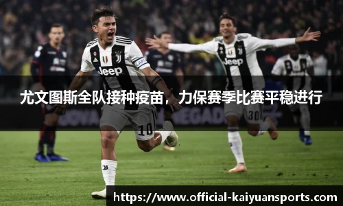 尤文图斯全队接种疫苗，力保赛季比赛平稳进行