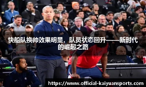 快船队换帅效果明显，队员状态回升——新时代的崛起之路