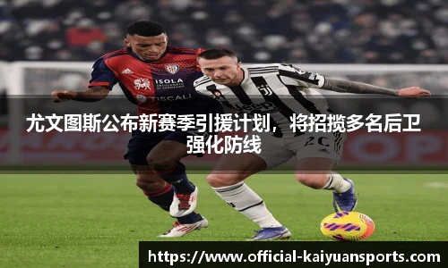 尤文图斯公布新赛季引援计划，将招揽多名后卫强化防线