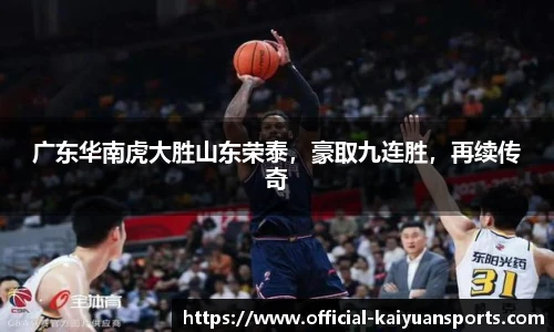 广东华南虎大胜山东荣泰，豪取九连胜，再续传奇