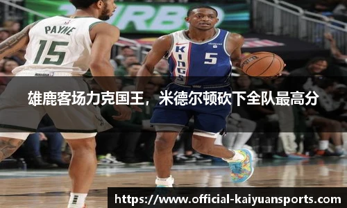 雄鹿客场力克国王，米德尔顿砍下全队最高分