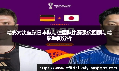 精彩对决篮球日本队与德国队比赛录像回顾与精彩瞬间分析