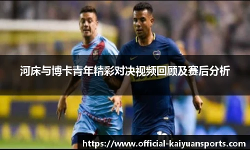 河床与博卡青年精彩对决视频回顾及赛后分析