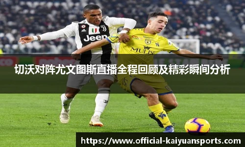 切沃对阵尤文图斯直播全程回顾及精彩瞬间分析