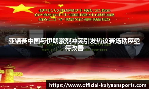 亚锦赛中国与伊朗激烈冲突引发热议赛场秩序亟待改善